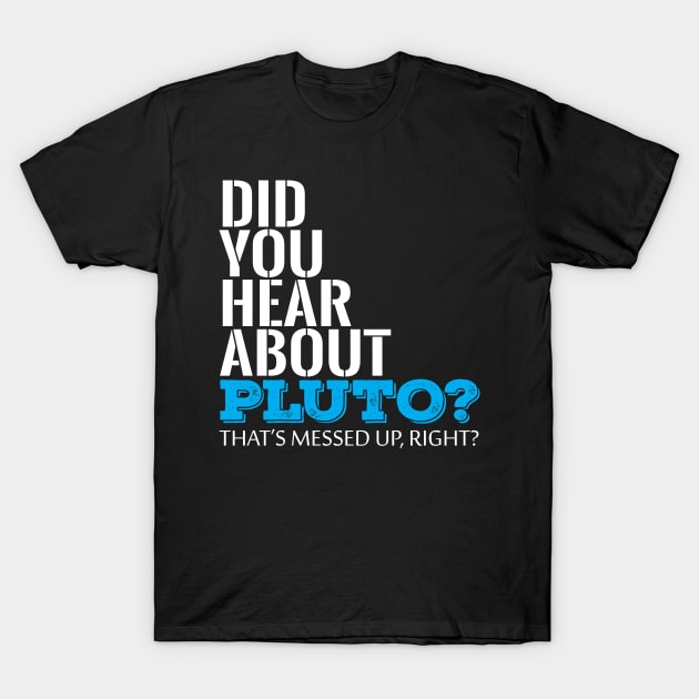 Did You Hear About Pluto Thats Messed Up Right Cool Creative Typography Design T-Shirt by Stylomart